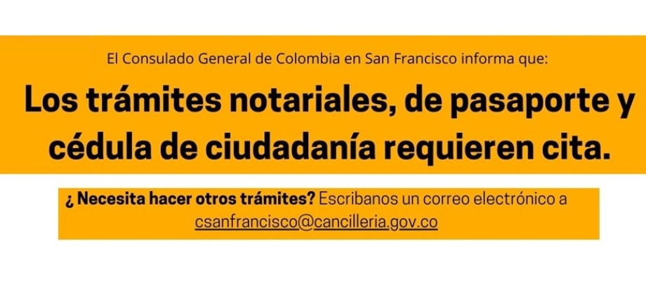 El Consulado General de Colombia en San Francisco informa que: Los trámites notariales, de pasaporte y cédula de ciudadanía requieren cita