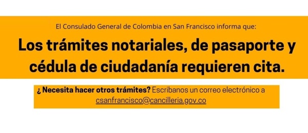 El Consulado General de Colombia en San Francisco informa que: Los trámites notariales, de pasaporte y cédula de ciudadanía requieren cita